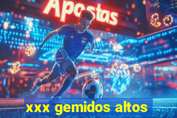 xxx gemidos altos